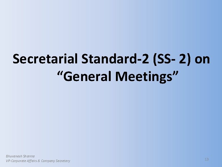 Secretarial Standard-2 (SS- 2) on “General Meetings” Bhuvanesh Sharma VP-Corporate Affairs & Company Secretary