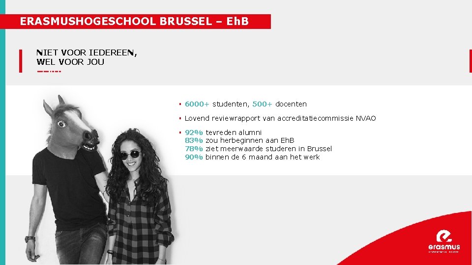 ERASMUSHOGESCHOOL BRUSSEL – Eh. B NIET VOOR IEDEREEN, WEL VOOR JOU § 6000+ studenten,