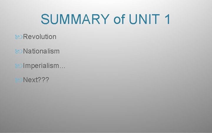 SUMMARY of UNIT 1 Revolution Nationalism Imperialism… Next? ? ? 