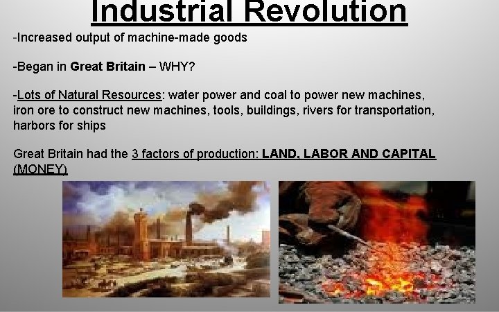 Industrial Revolution -Increased output of machine-made goods -Began in Great Britain – WHY? -Lots