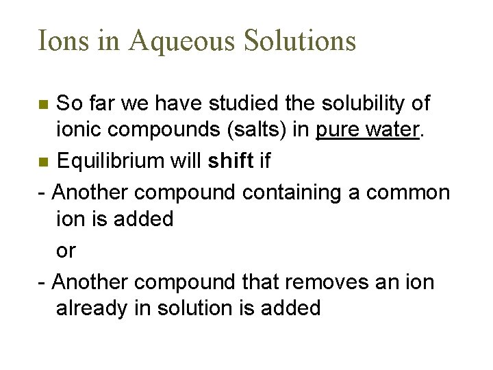 Ions in Aqueous Solutions So far we have studied the solubility of ionic compounds