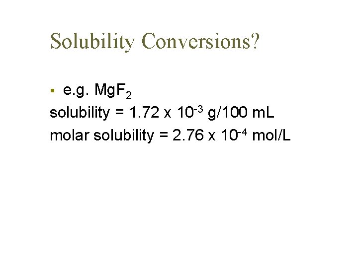 Solubility Conversions? e. g. Mg. F 2 solubility = 1. 72 x 10 -3