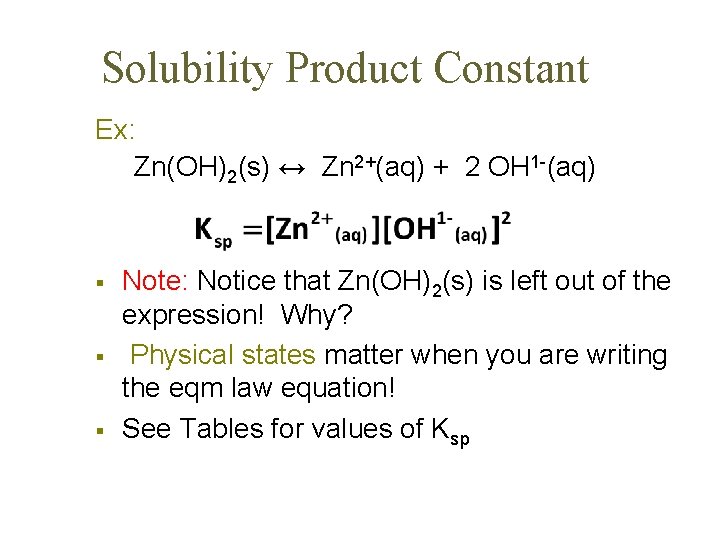 Solubility Product Constant Ex: Zn(OH)2(s) ↔ Zn 2+(aq) + 2 OH 1 -(aq) §