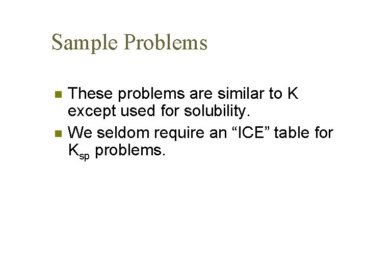 Sample Problems n n These problems are similar to K except used for solubility.