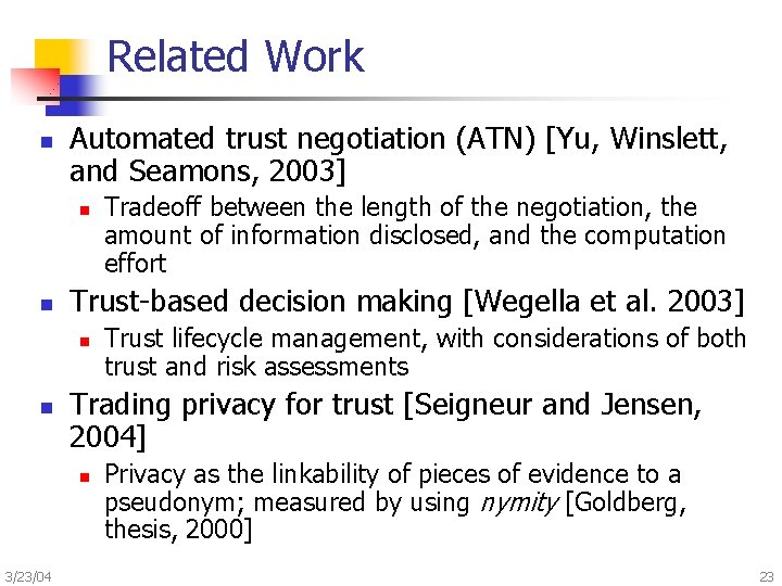Related Work n Automated trust negotiation (ATN) [Yu, Winslett, and Seamons, 2003] n n