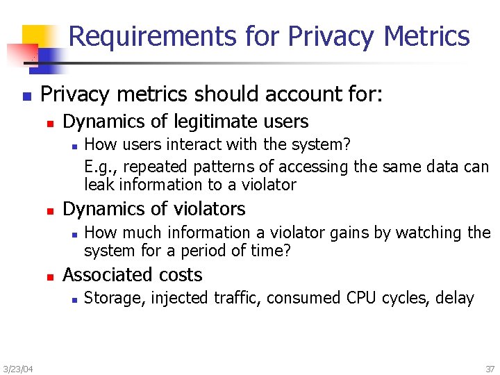 Requirements for Privacy Metrics n Privacy metrics should account for: n Dynamics of legitimate