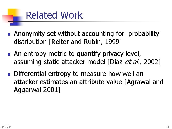 Related Work n n n 3/23/04 Anonymity set without accounting for probability distribution [Reiter