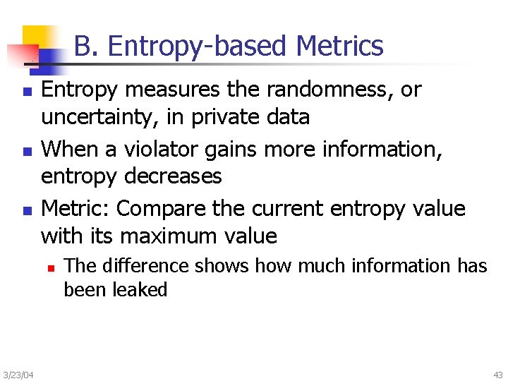 B. Entropy-based Metrics n n n Entropy measures the randomness, or uncertainty, in private