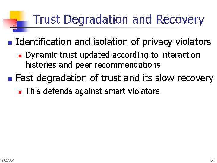 Trust Degradation and Recovery n Identification and isolation of privacy violators n n Fast