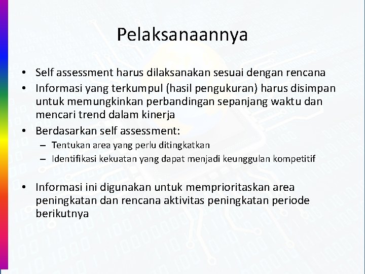 Pelaksanaannya • Self assessment harus dilaksanakan sesuai dengan rencana • Informasi yang terkumpul (hasil