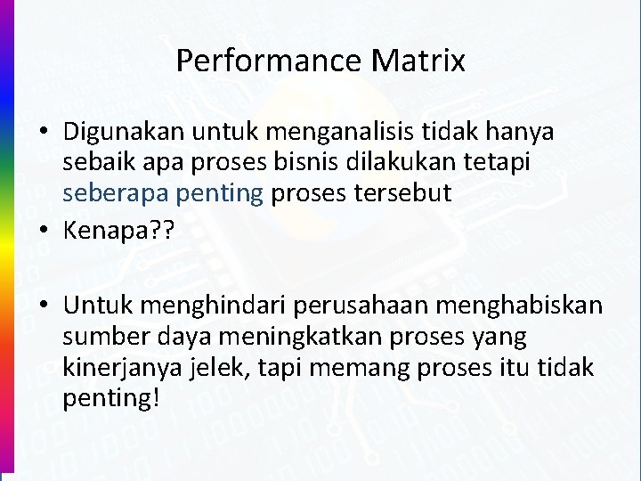 Performance Matrix • Digunakan untuk menganalisis tidak hanya sebaik apa proses bisnis dilakukan tetapi