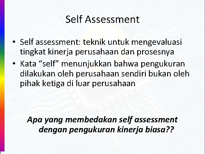 Self Assessment • Self assessment: teknik untuk mengevaluasi tingkat kinerja perusahaan dan prosesnya •