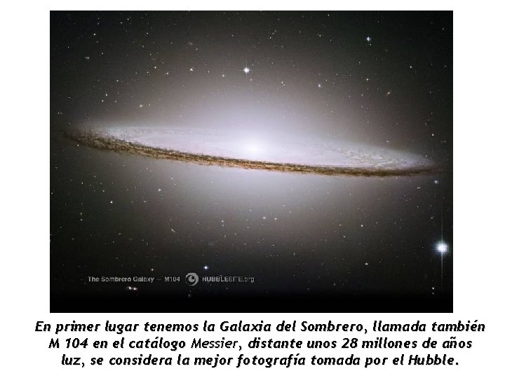 En primer lugar tenemos la Galaxia del Sombrero, llamada también M 104 en el