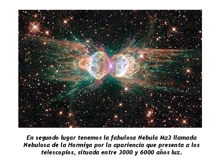 En segundo lugar tenemos la fabulosa Nebula Mz 3 llamada Nebulosa de la Hormiga