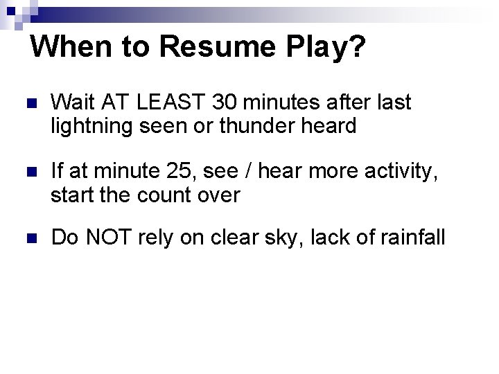 When to Resume Play? n Wait AT LEAST 30 minutes after last lightning seen When to Resume Play? n Wait AT LEAST 30 minutes after last lightning seen