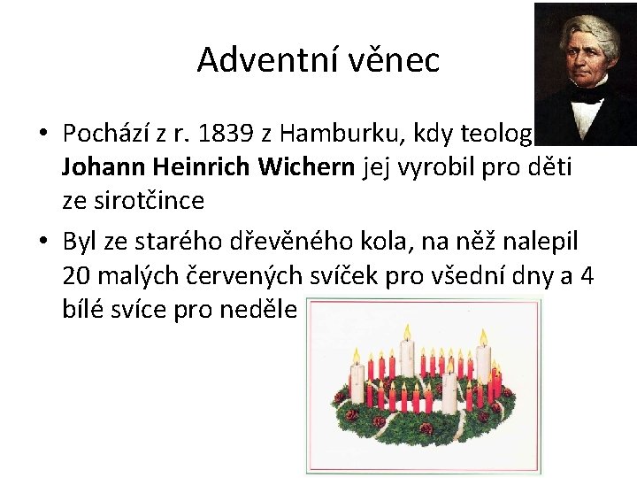 Adventní věnec • Pochází z r. 1839 z Hamburku, kdy teolog Johann Heinrich Wichern Adventní věnec • Pochází z r. 1839 z Hamburku, kdy teolog Johann Heinrich Wichern