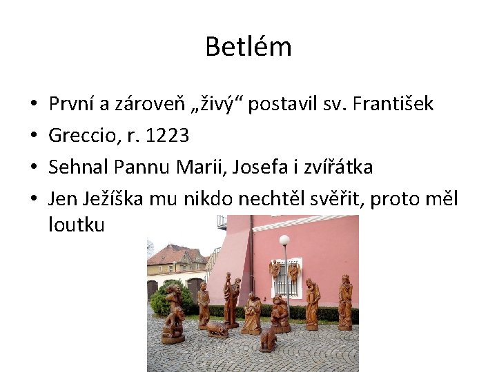 Betlém • • První a zároveň „živý“ postavil sv. František Greccio, r. 1223 Sehnal