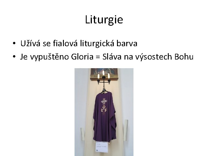 Liturgie • Užívá se fialová liturgická barva • Je vypuštěno Gloria = Sláva na