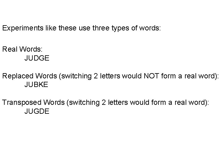 Experiments like these use three types of words: Real Words: JUDGE Replaced Words (switching
