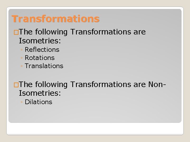 Transformations �The following Transformations are Isometries: ◦ Reflections ◦ Rotations ◦ Translations �The following