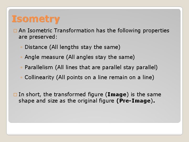 Isometry � An Isometric Transformation has the following properties are preserved: ◦ Distance (All