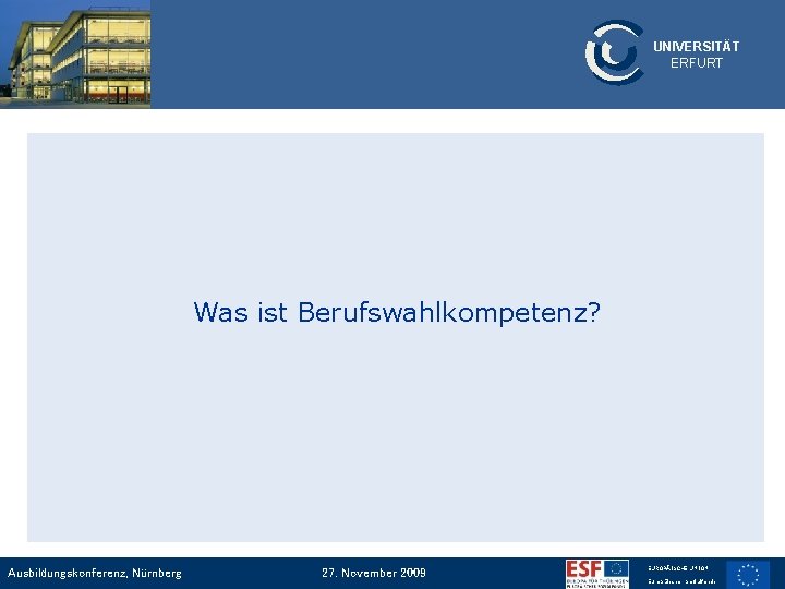 UNIVERSITÄT ERFURT Was ist Berufswahlkompetenz? Ausbildungskonferenz, Nürnberg 27. November 2009 EUROPÄISCHE UNION Europäischer Sozialfonds