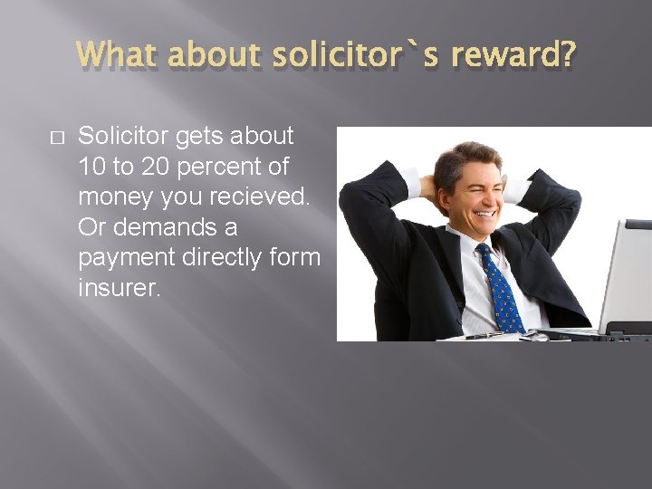 What about solicitor`s reward? � Solicitor gets about 10 to 20 percent of money