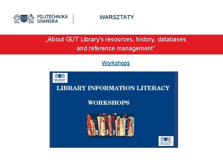 WARSZTATY „About GUT Library's resources, history, databases and reference management” Workshops 