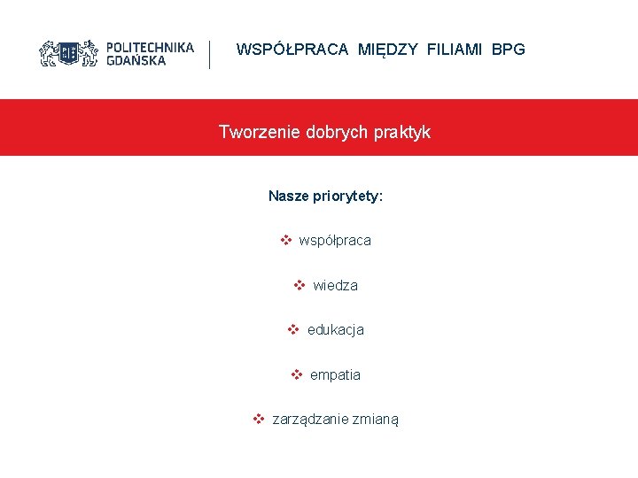 WSPÓŁPRACA MIĘDZY FILIAMI BPG Tworzenie dobrych praktyk Nasze priorytety: v współpraca v wiedza v