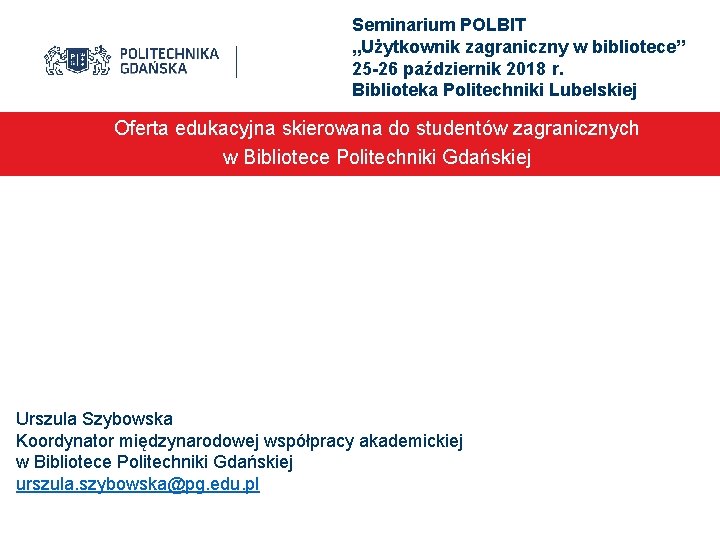 Seminarium POLBIT „Użytkownik zagraniczny w bibliotece” 25 -26 październik 2018 r. Biblioteka Politechniki Lubelskiej