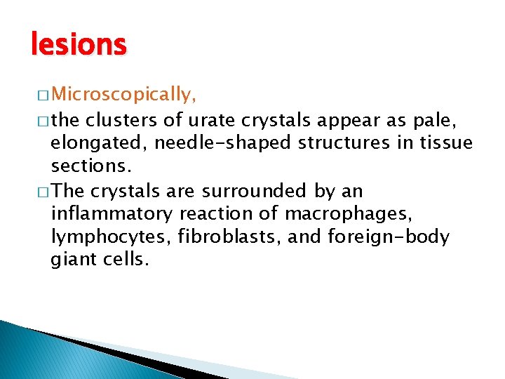 lesions � Microscopically, � the clusters of urate crystals appear as pale, elongated, needle-shaped