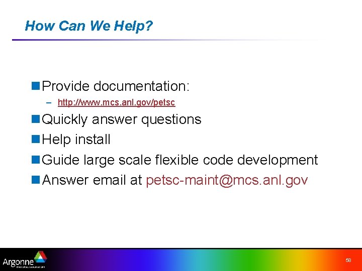 How Can We Help? n Provide documentation: – http: //www. mcs. anl. gov/petsc n