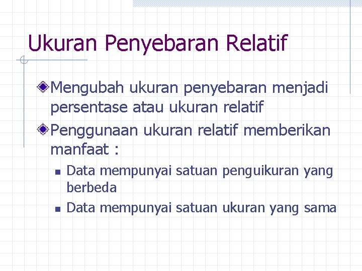 Ukuran Penyebaran Relatif Mengubah ukuran penyebaran menjadi persentase atau ukuran relatif Penggunaan ukuran relatif