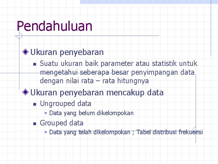 Pendahuluan Ukuran penyebaran n Suatu ukuran baik parameter atau statistik untuk mengetahui seberapa besar