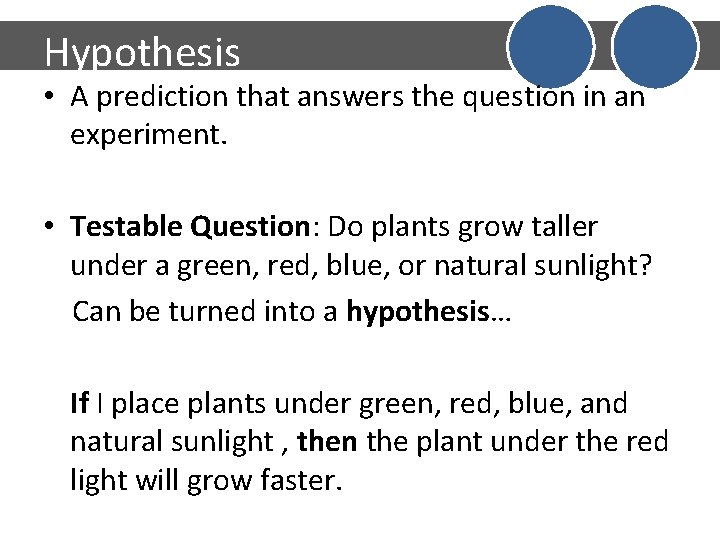 Hypothesis • A prediction that answers the question in an experiment. • Testable Question: