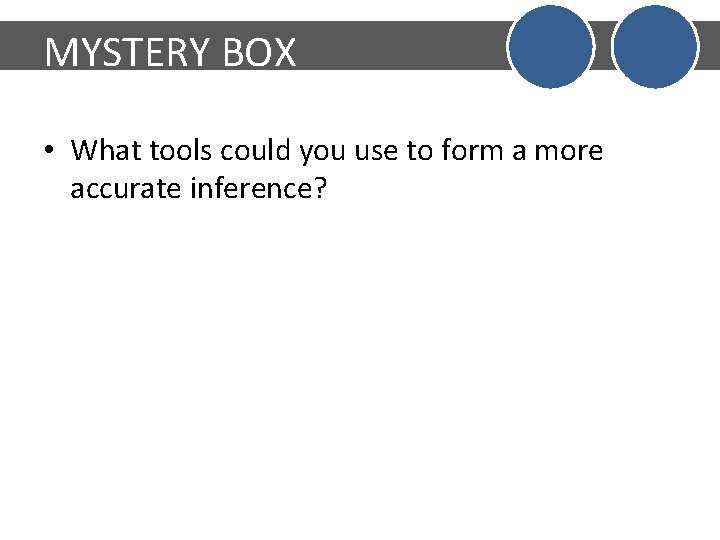 MYSTERY BOX • What tools could you use to form a more accurate inference?