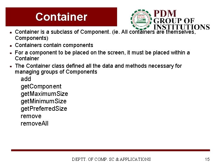 Container is a subclass of Component. (ie. All containers are themselves, Components) Containers contain Container is a subclass of Component. (ie. All containers are themselves, Components) Containers contain