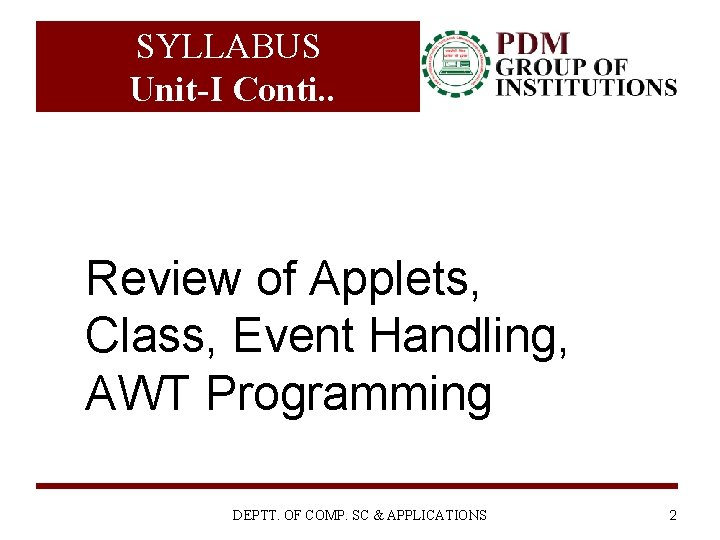 SYLLABUS Unit-I Conti. . Review of Applets, Class, Event Handling, AWT Programming DEPTT. OF