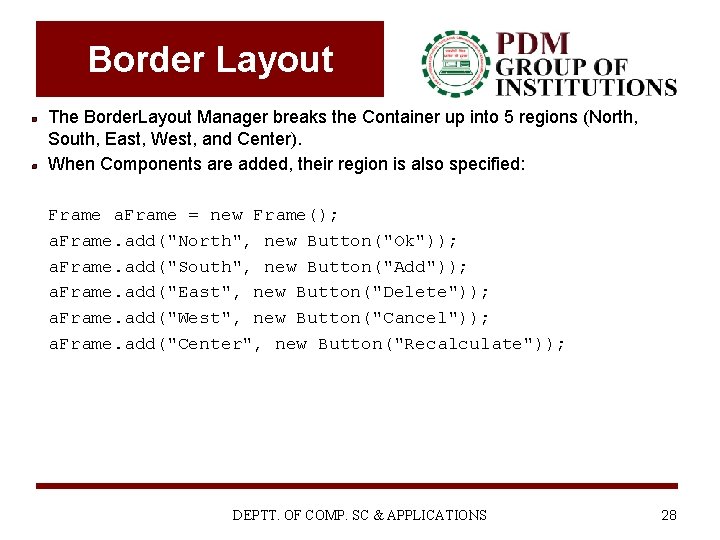 Border Layout The Border. Layout Manager breaks the Container up into 5 regions (North, Border Layout The Border. Layout Manager breaks the Container up into 5 regions (North,