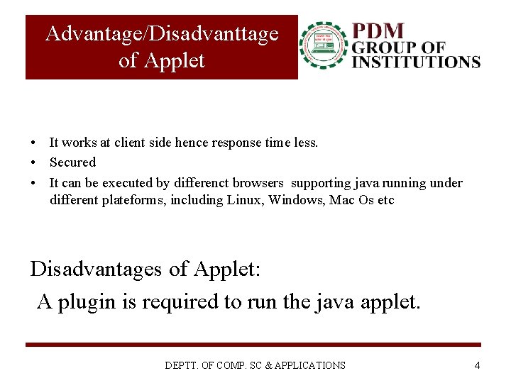 Advantage/Disadvanttage of Applet • It works at client side hence response time less. • Advantage/Disadvanttage of Applet • It works at client side hence response time less. •