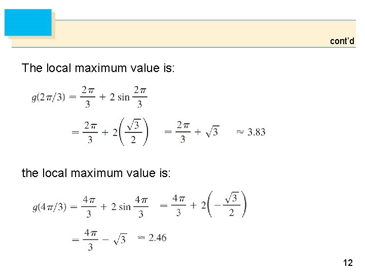 cont’d The local maximum value is: the local maximum value is: 12 