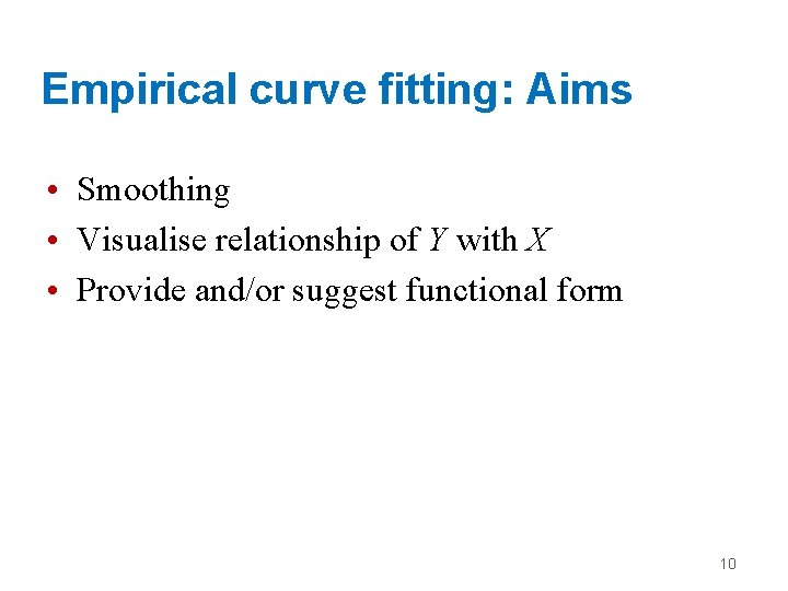 Empirical curve fitting: Aims • Smoothing • Visualise relationship of Y with X •