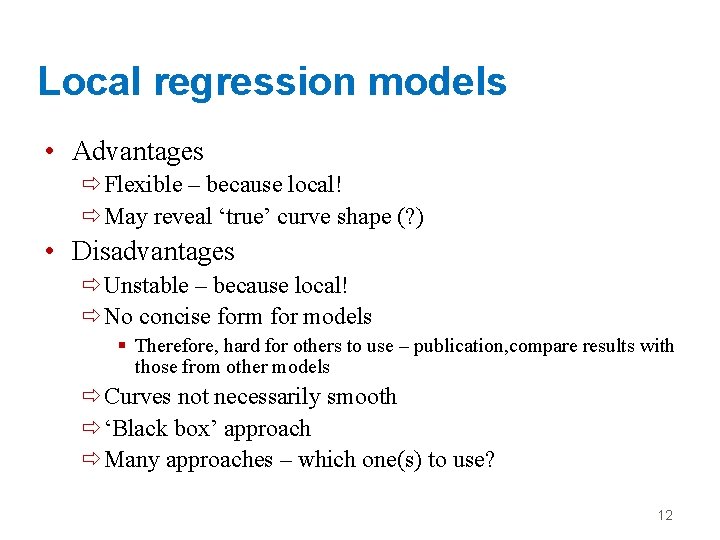 Local regression models • Advantages ðFlexible – because local! ðMay reveal ‘true’ curve shape
