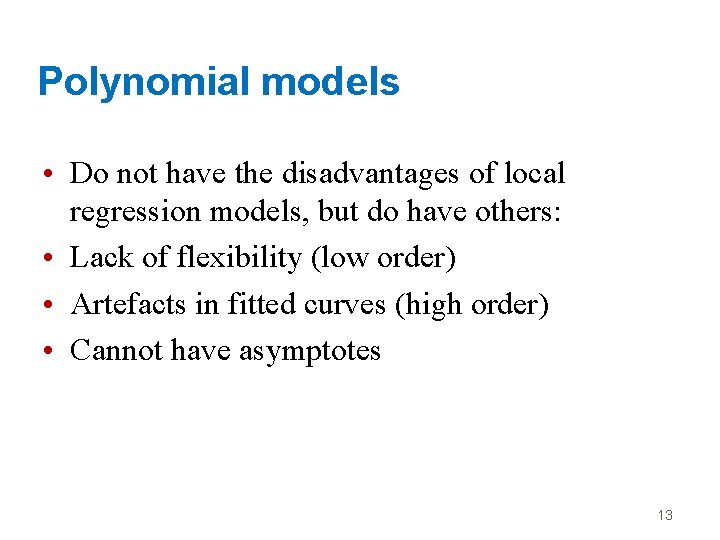 Polynomial models • Do not have the disadvantages of local regression models, but do