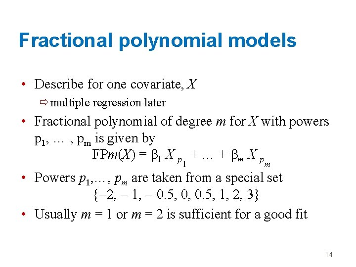 Fractional polynomial models • Describe for one covariate, X ðmultiple regression later • Fractional