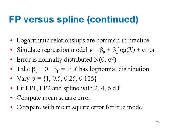 FP versus spline (continued) • • Logarithmic relationships are common in practice Simulate regression