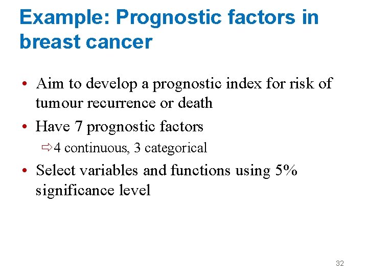 Example: Prognostic factors in breast cancer • Aim to develop a prognostic index for
