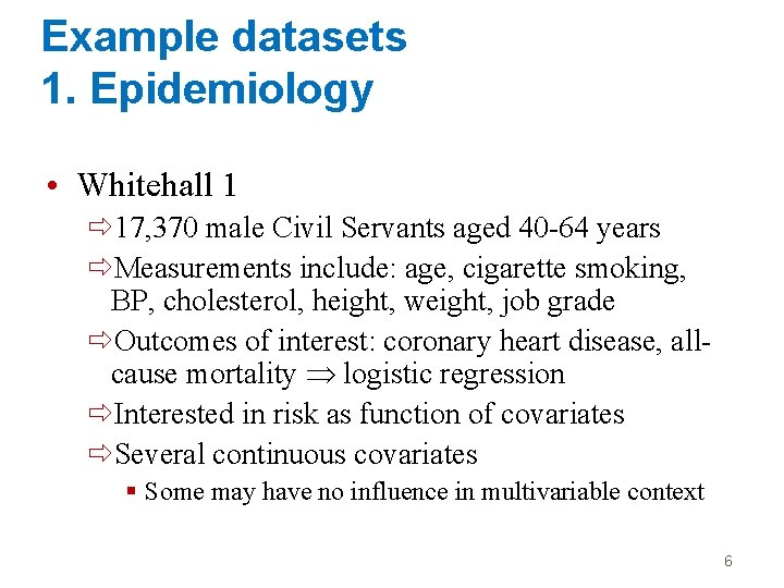 Example datasets 1. Epidemiology • Whitehall 1 ð 17, 370 male Civil Servants aged