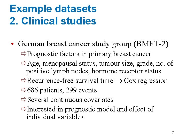 Example datasets 2. Clinical studies • German breast cancer study group (BMFT-2) ðPrognostic factors