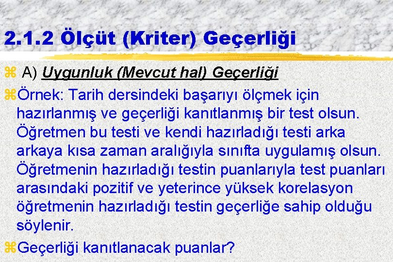 2. 1. 2 Ölçüt (Kriter) Geçerliği z A) Uygunluk (Mevcut hal) Geçerliği zÖrnek: Tarih